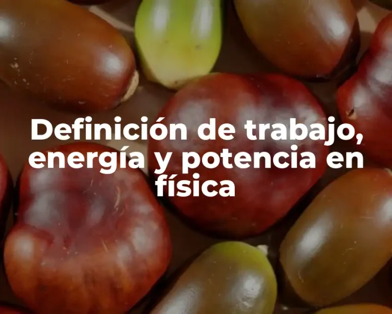 Definición de trabajo, energía y potencia en física