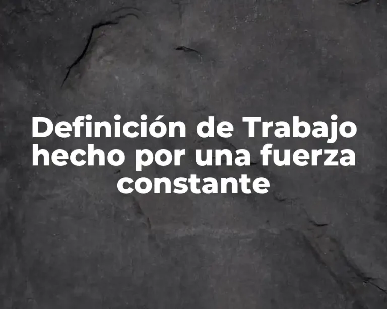 Definición de Trabajo hecho por una fuerza constante