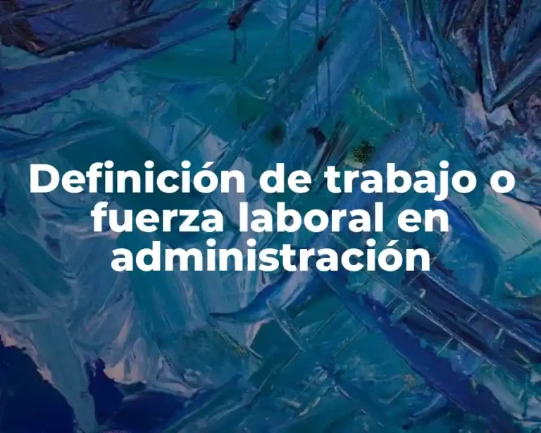 Definición de trabajo o fuerza laboral en administración