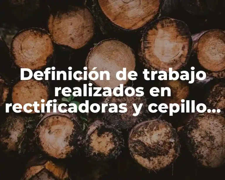 Definición de trabajo realizados en rectificadoras y cepillo de codo