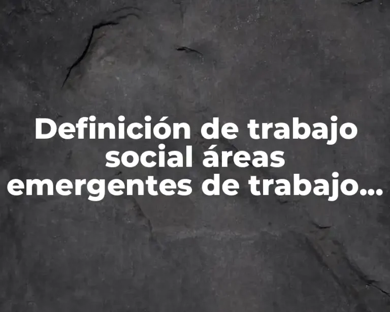 Definición de trabajo social áreas emergentes de trabajo social