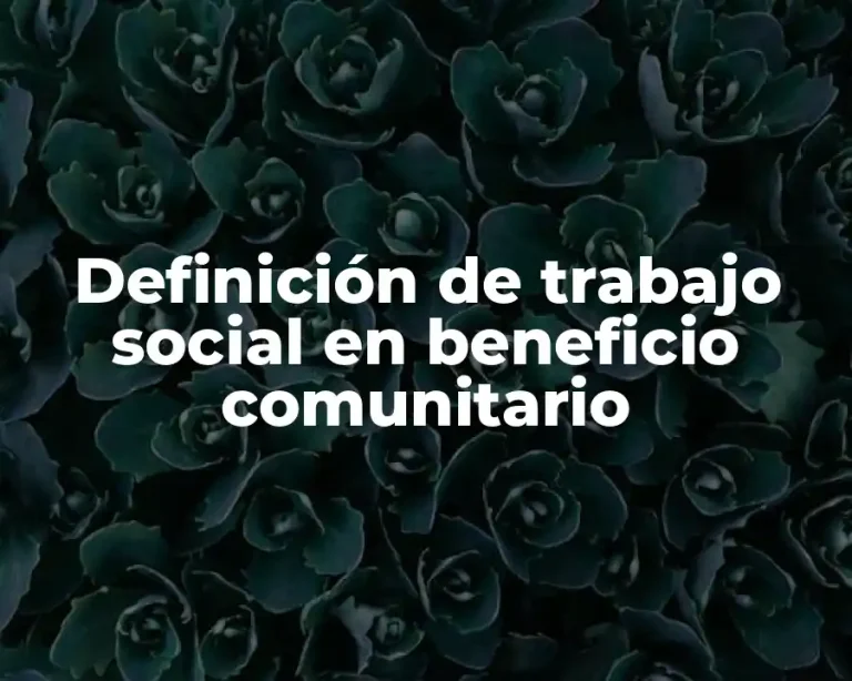 Definición de trabajo social en beneficio comunitario