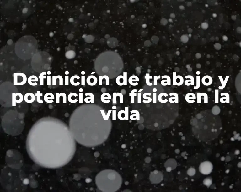 Definición de trabajo y potencia en física en la vida