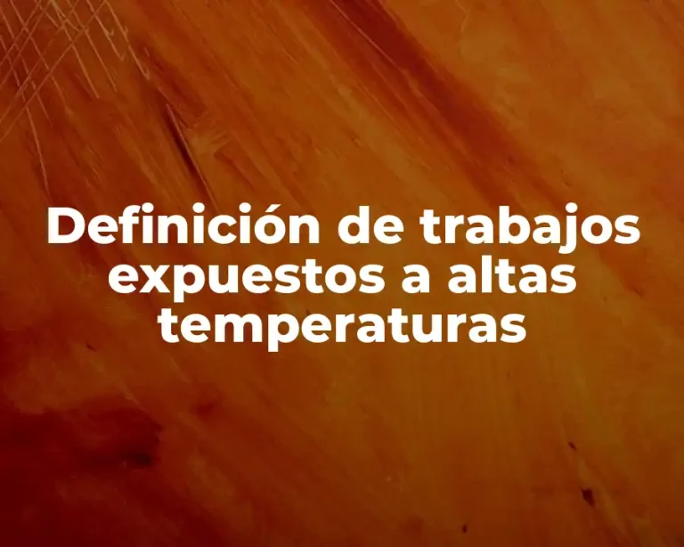 Definición de trabajos expuestos a altas temperaturas