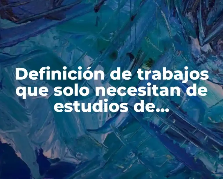 Definición de trabajos que solo necesitan de estudios de preparatoria