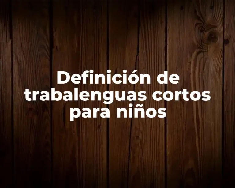 Definición de trabalenguas cortos para niños