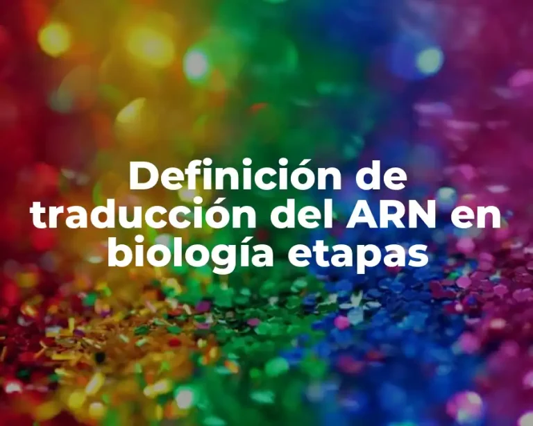Definición de traducción del ARN en biología etapas