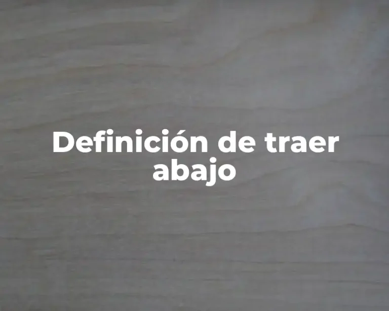 Definición de traer abajo