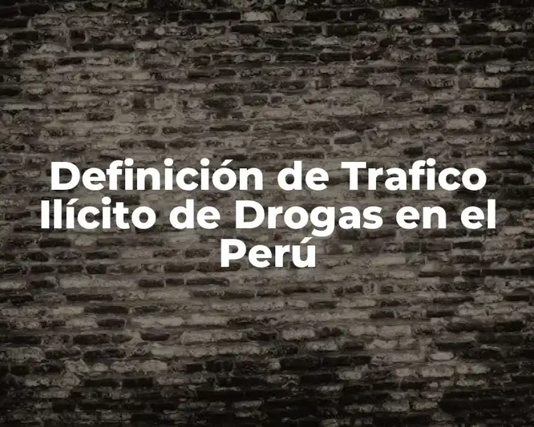 Definición de Trafico Ilícito de Drogas en el Perú