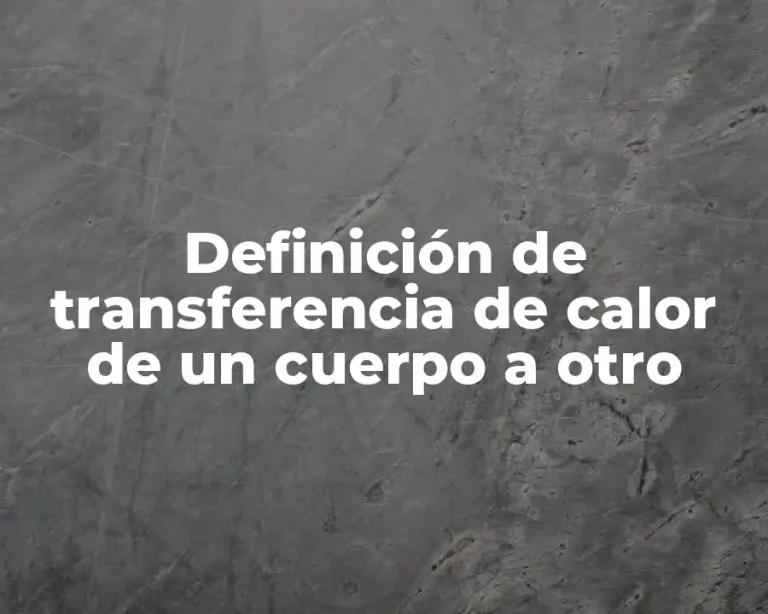 Definición de transferencia de calor de un cuerpo a otro