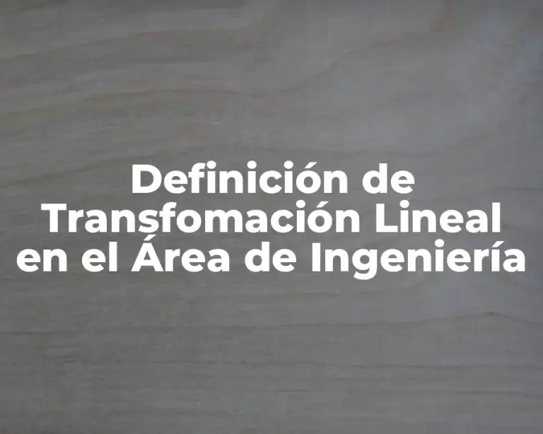 Definición de Transfomación Lineal en el Área de Ingeniería