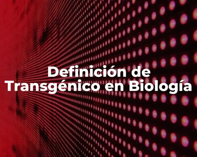 Definición de Transgénico en Biología