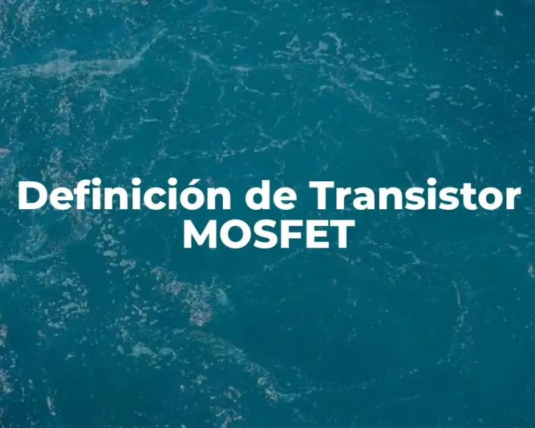 Definición de Transistor MOSFET
