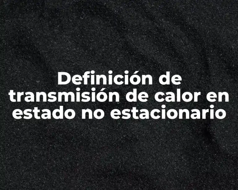 Definición de transmisión de calor en estado no estacionario