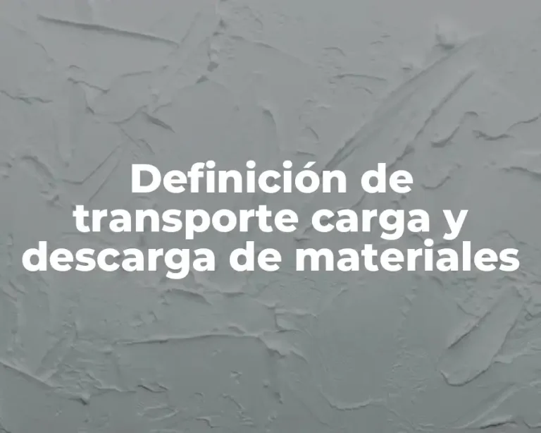 Definición de transporte carga y descarga de materiales