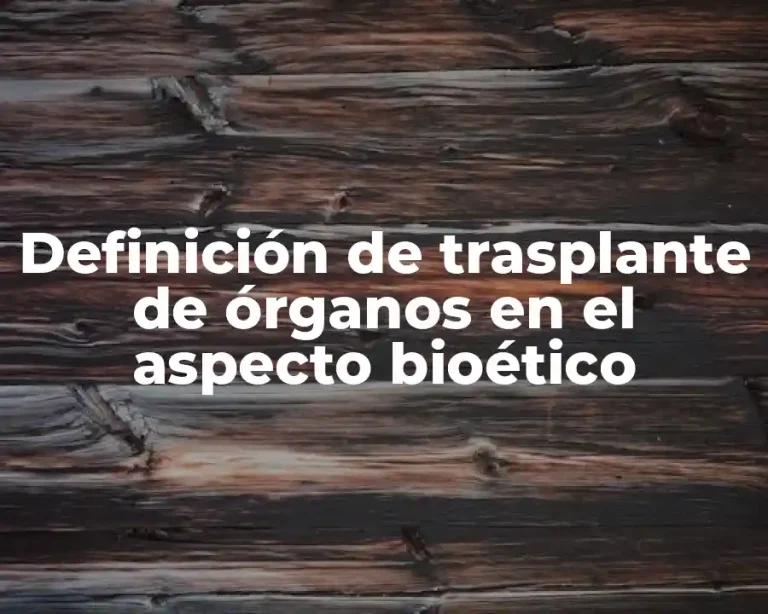 Definición de trasplante de órganos en el aspecto bioético