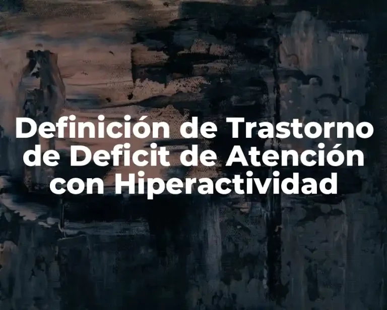 Definición de Trastorno de Deficit de Atención con Hiperactividad