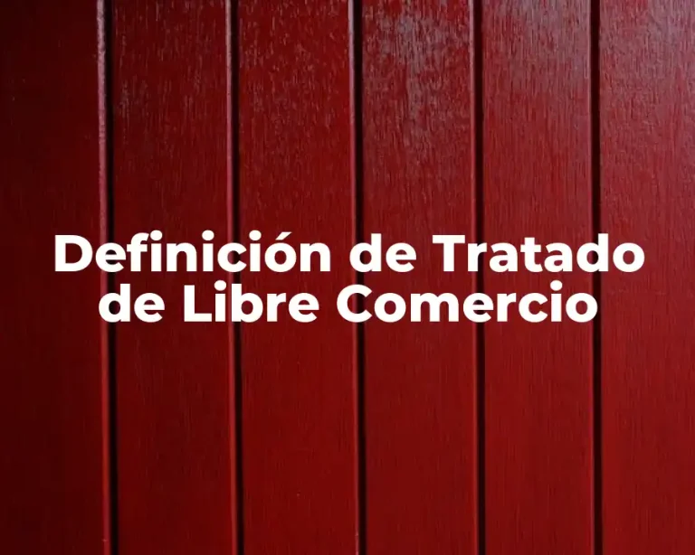 Definición de Tratado de Libre Comercio