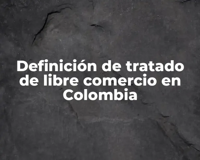 Definición de tratado de libre comercio en Colombia
