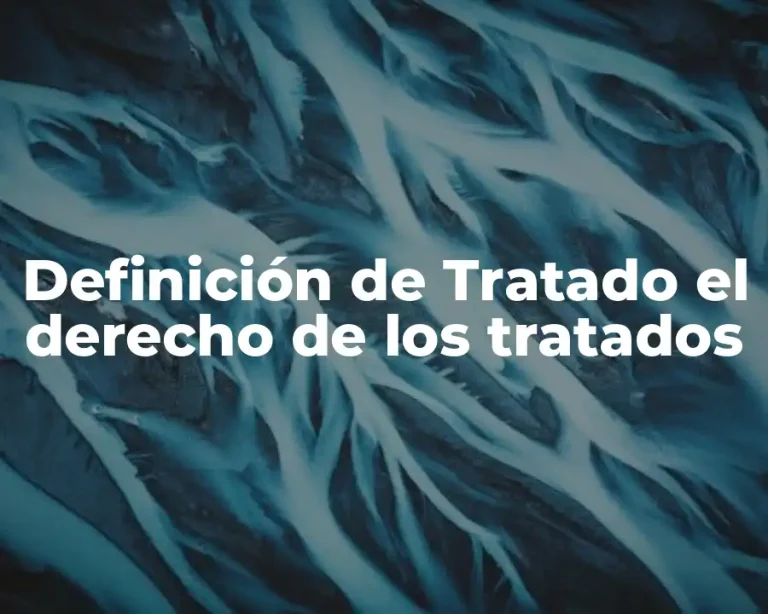 Definición de Tratado el derecho de los tratados