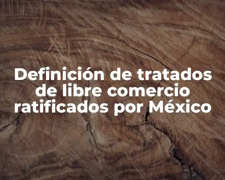 Definición de tratados de libre comercio ratificados por México
