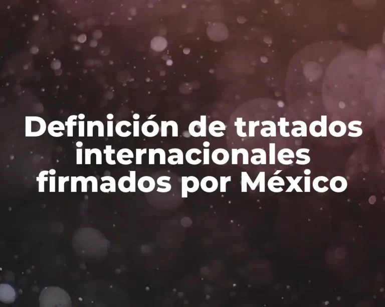 Definición de tratados internacionales firmados por México