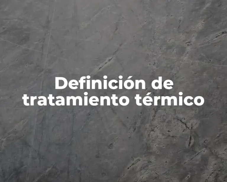 Definición de tratamiento térmico