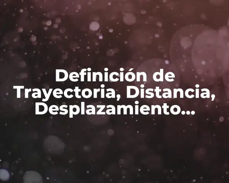 Definición de Trayectoria, Distancia, Desplazamiento, Velocidad y Rapidez
