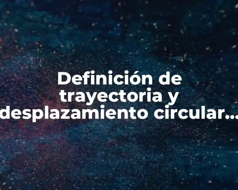 Definición de trayectoria y desplazamiento circular y angular