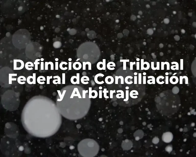Definición de Tribunal Federal de Conciliación y Arbitraje