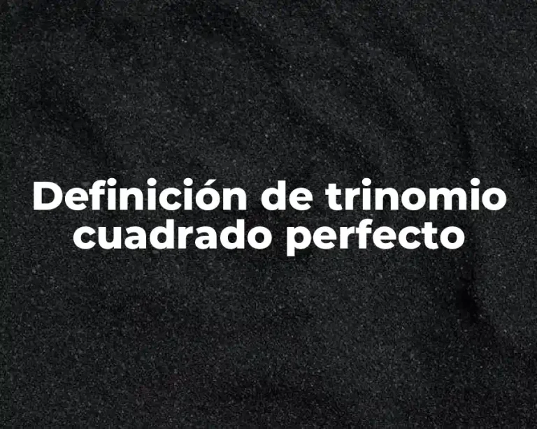 Definición de trinomio cuadrado perfecto