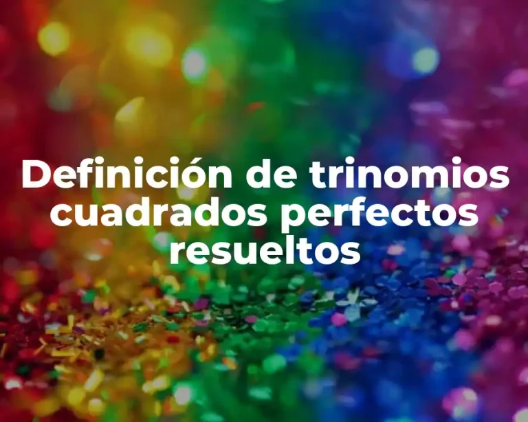 Definición de trinomios cuadrados perfectos resueltos