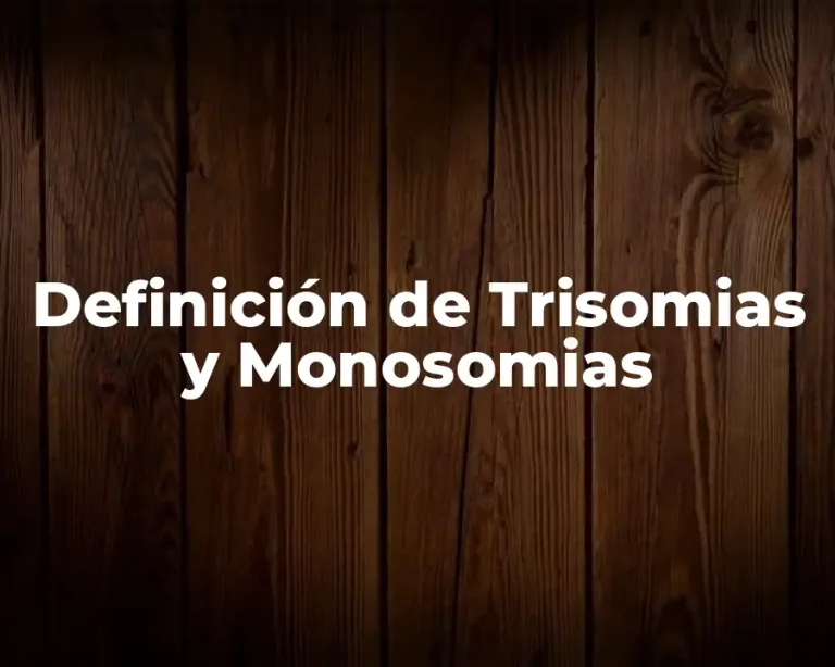 Definición de Trisomias y Monosomias