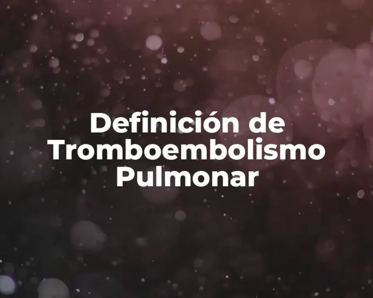 Definición de Tromboembolismo Pulmonar