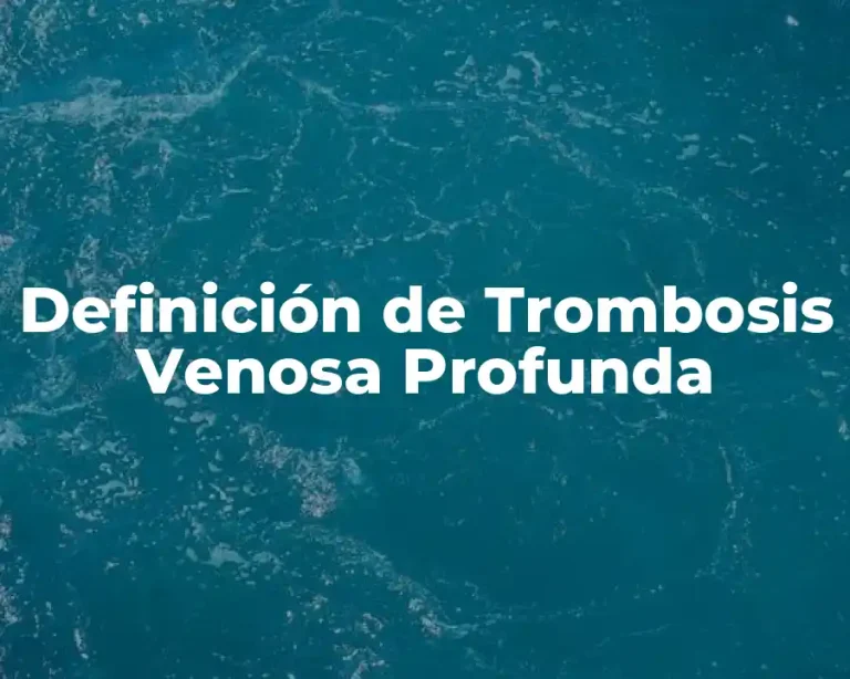 Definición de Trombosis Venosa Profunda