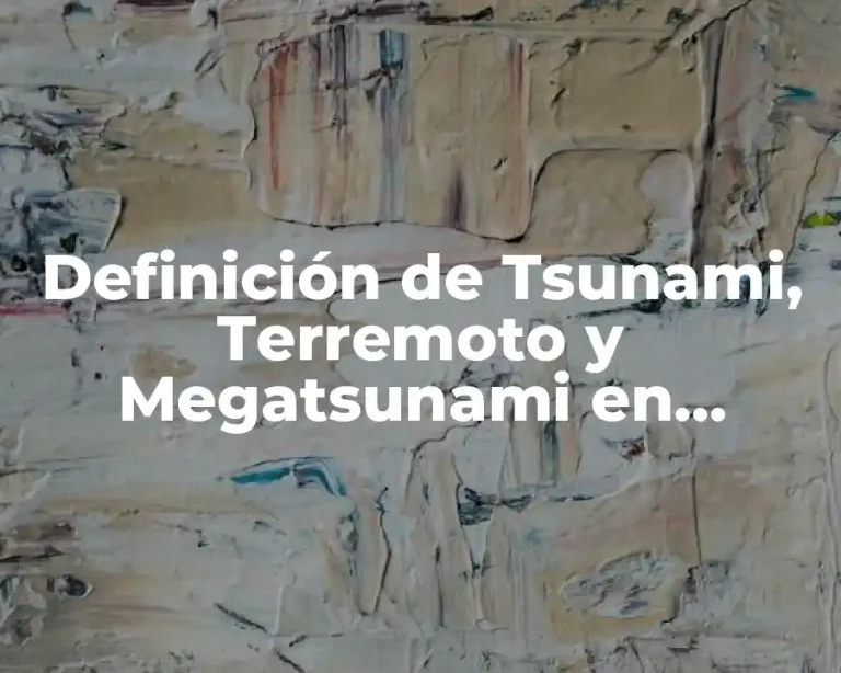 Definición de Tsunami, Terremoto y Megatsunami en español