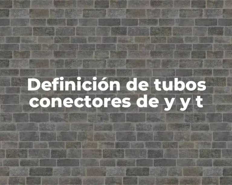 Definición de tubos conectores de y y t