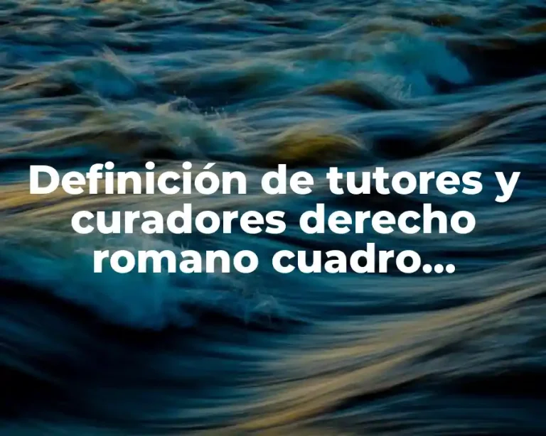 Definición de tutores y curadores derecho romano cuadro sinoptico