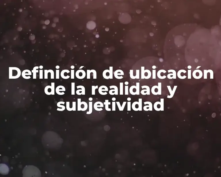 Definición de ubicación de la realidad y subjetividad