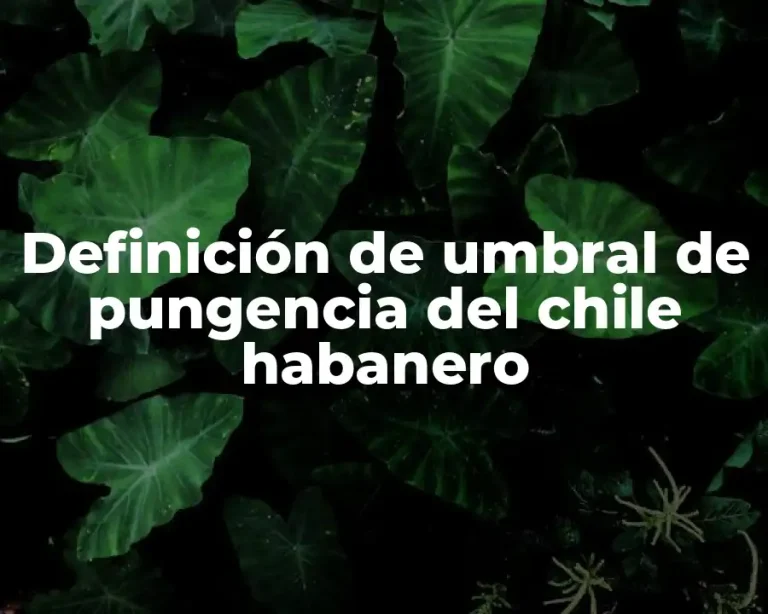 Definición de umbral de pungencia del chile habanero