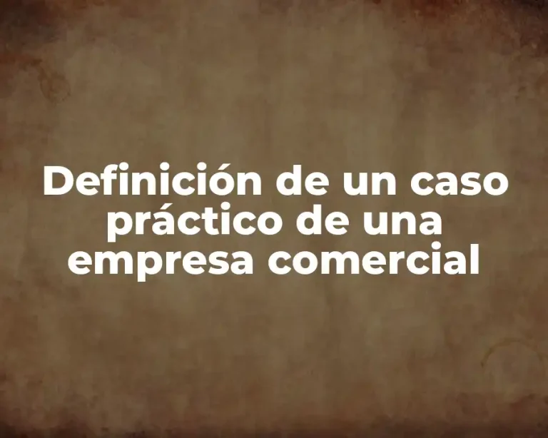 Definición de un caso práctico de una empresa comercial