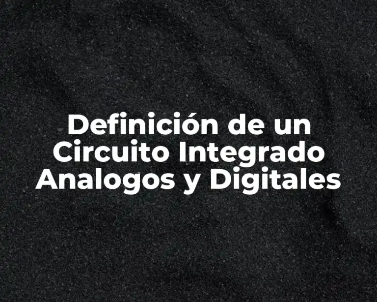 Definición de un Circuito Integrado Analogos y Digitales