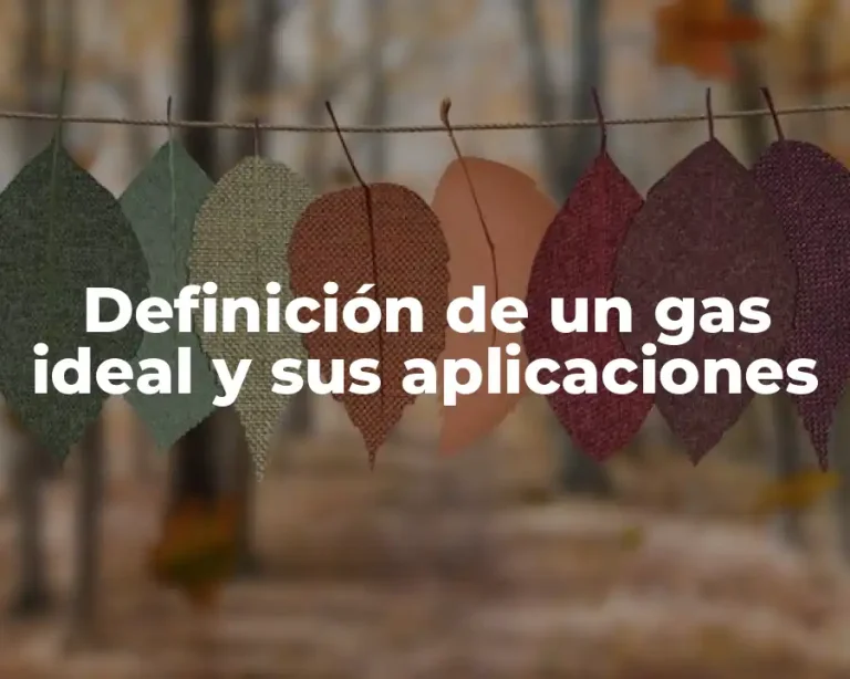 Definición de un gas ideal y sus aplicaciones