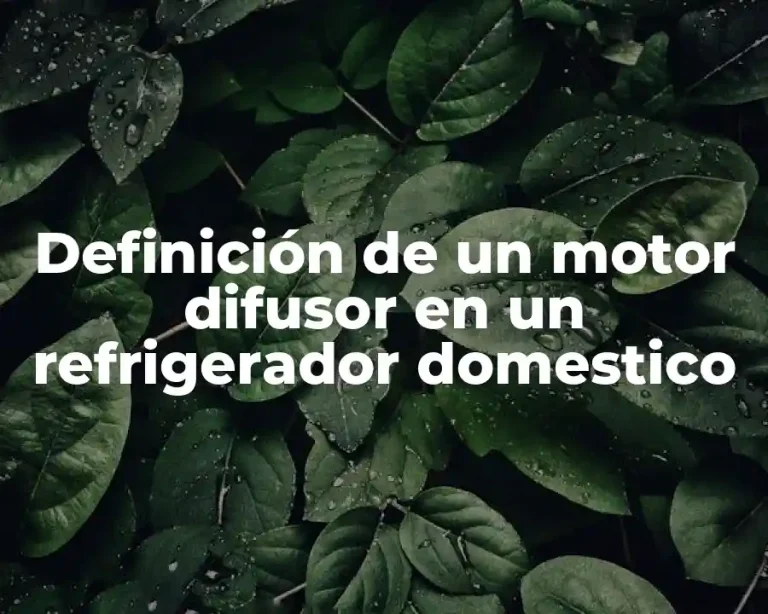Definición de un motor difusor en un refrigerador domestico