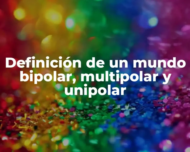 Definición de un mundo bipolar, multipolar y unipolar