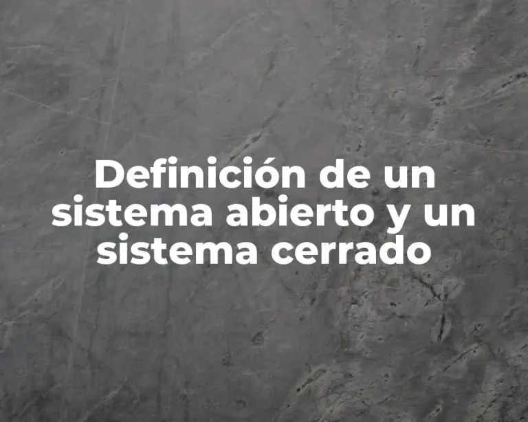 Definición de un sistema abierto y un sistema cerrado