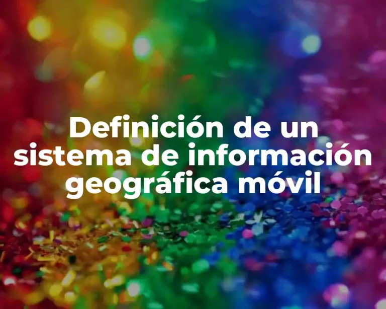 Definición de un sistema de información geográfica móvil
