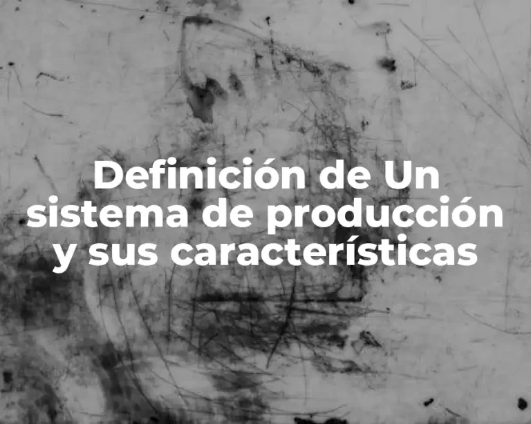 Definición de Un sistema de producción y sus características