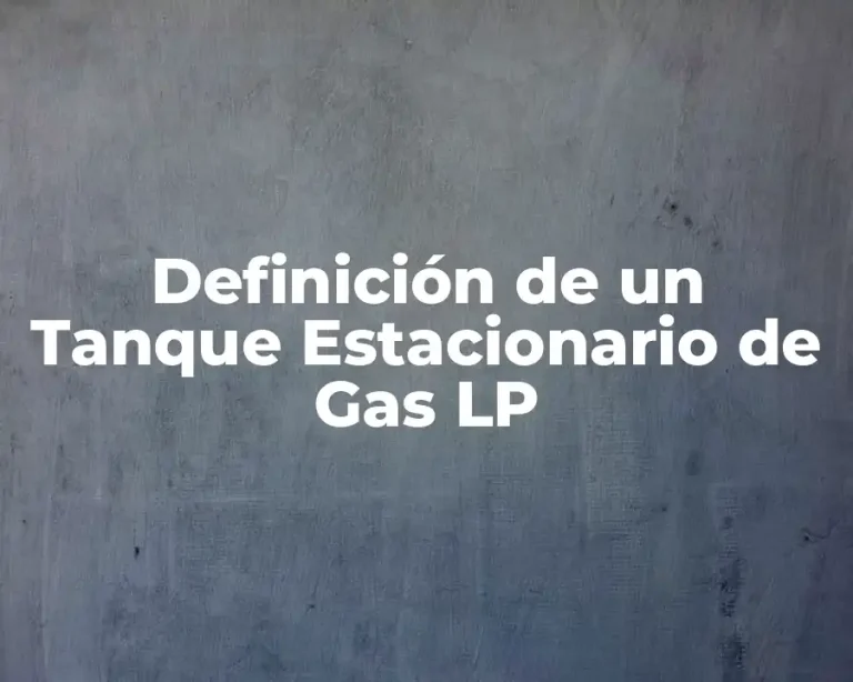 Definición de un Tanque Estacionario de Gas LP