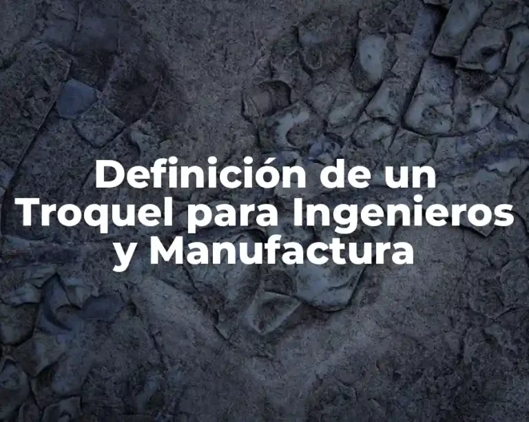 Definición de un Troquel para Ingenieros y Manufactura